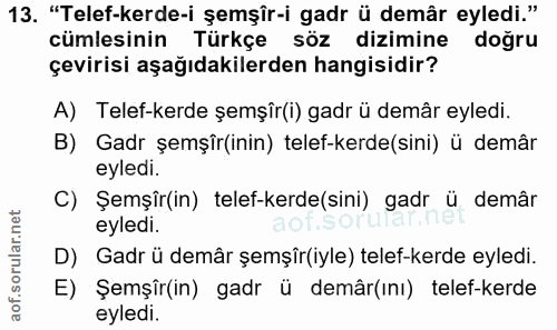 13. soru: "Telef-kerde-i şemşîr-i gadr ü demâr eyledi." cümlesinin Türkçe söz dizimine doğru çevirisi aşağıdakilerden hangisidi…