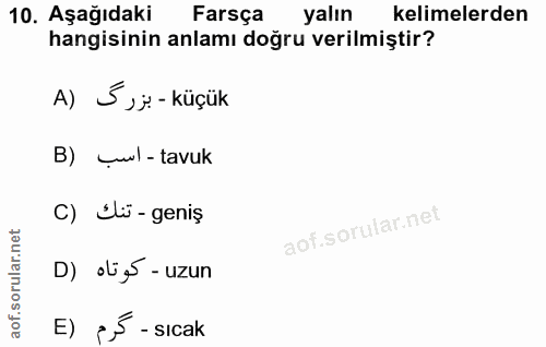 10. soru: Aşağıdaki Farsça yalın kelimelerden hangisinin anlamı doğru verilmiştir? A) Š ,j- küçük B) _wl-tavuk C) Ilü-geniş D)…