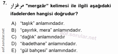 7. soru: J'is s "mergzâr" kelimesi ile ilgili aşağıdaki ifadelerden hangisi doğrudur? A) "taşlık" anlamındadır. B) "çayırlık,…