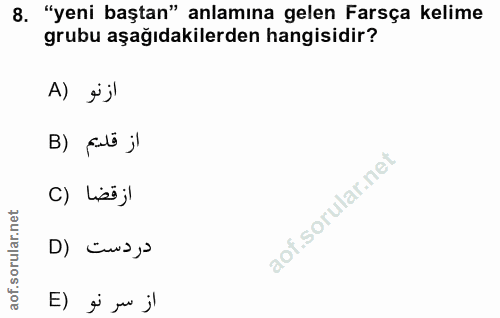 8. soru: "yeni baştan" anlamına gelen Farsça kelime grubu aşağıdakilerden hangisidir? B) fai jl C) Les jl É j!
