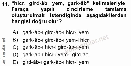 11. soru: "hicr, gird-âb, yem, gark-âb" kelimeleriyle Farsça yapılı zincirleme tamlama oluşturulmak istendiğinde aşağıdakilerde…