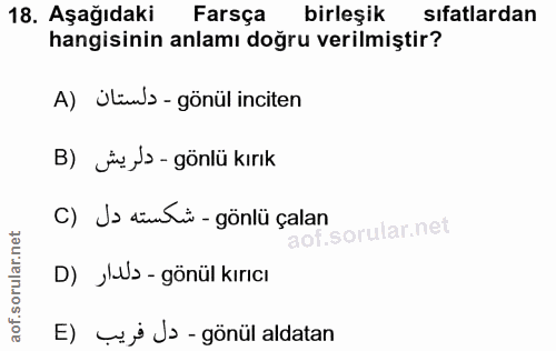18. soru: Aşağıdaki Farsça birleşik sıfatlardan hangisinin anlamı doğru verilmiştir? A) Ülüws - gönül inciten B) j ys - gönlü k…