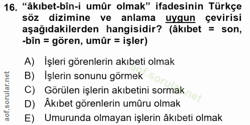 16. soru: "âkıbet-bîn-i umür olmak" ifadesinin Türkçe söz dizimine ve anlama uygun çevirisi aşağıdakilerden hangisidir? (âkıbet…