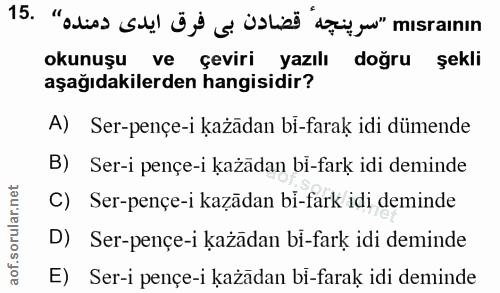 15. soru: okunuşu ve çeviri yazılı doğru şekli aşağıdakilerden hangisidir? A) Ser-pençe-i każādan bi-farak idi dümende B) Ser-i…