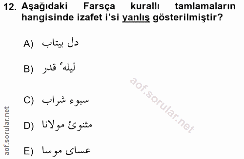 12. soru: Aşağıdaki Farsça kurallı tamlamaların hangisinde izafet i'si yanlış gösterilmiştir? A) (lin do ليله قدر (B سبوء شراب…