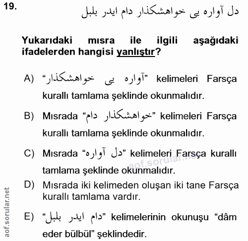 19. soru: Yukarıdaki mısra ile ilgili aşağıdaki ifadelerden hangisi yanlıştır? A) "bürüd gi ( olgl" kelimeleri Farsça kurallı t…