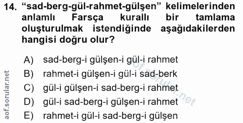 14. soru: "sad-berg-gül-rahmet-gülşen" kelimelerinden anlamlı Farsça kurallı bir tamlama oluşturulmak istendiğinde aşağıdakiler…