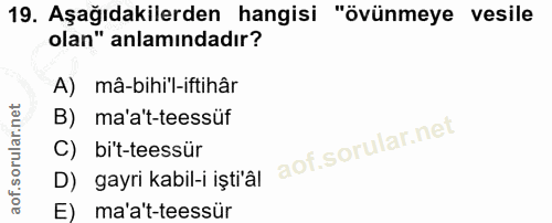 19. soru: Aşağıdakilerden hangisi "övünmeye vesile olan" anlamındadır? A) mâ-bihi'l-iftihâr B) ma'a't-teessüf C) bit-teessür D)…