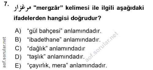 7. soru: J'if ys "mergzâr" kelimesi ile ilgili aşağıdaki ifadelerden hangisi doğrudur? A) "gül bahçesi" anlamındadır. B) "ibad…
