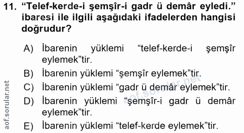 11. soru: "Telef-kerde-i şemşîr-i gadr ü demâr eyledi." ibaresi ile ilgili aşağıdaki ifadelerden hangisi doğrudur? A) Ibarenin…