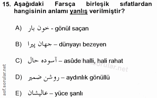 15. soru: Aşağıdaki Farsça birleşik sıfatlardan hangisinin anlamı yanlış verilmiştir? A) ›! Üsi - gönül saçan B) ' Ül - dünyayı…