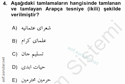 4. soru: Aşağıdaki tamlamaların hangisinde tamlanan ve tamlayan Arapça tesniye (ikili) şekilde verilmiştir? شعر اى عثمانيه (A…