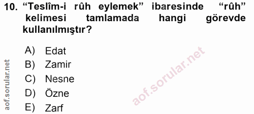 10. soru: "Teslîm-i rûh eylemek" ibaresinde "rûh" kelimesi tamlamada hangi görevde kullanılmıştır? A) Edat B) Zamir C) Nesne D)…