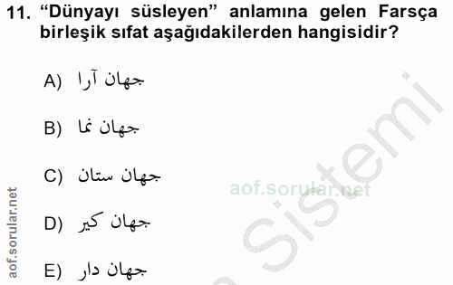 11. soru: "Dünyayı süsleyen" anlamına gelen Farsça birleşik sıfat aşağıdakilerden hangisidir? جهان ارا (A B) Li üla C) ¿lin üla…