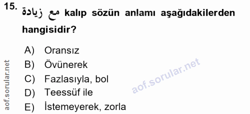 15. soru: ös4.j as kalıp sözün anlamı aşağıdakilerden hangisidir? A) Oransız B) Övünerek C) Fazlasıyla, bol D) Teessüf ile E) I…