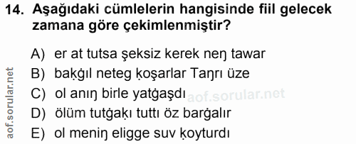 14. soru: Aşağıdaki cümlelerin hangisinde fiil gelecek zamana göre çekimlenmiştir? A) er at tutsa şeksiz kerek nen tawar B) bak…