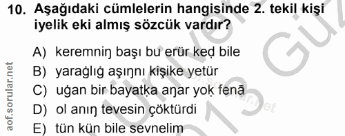 10. soru: Aşağıdaki cümlelerin hangisinde 2. tekil kişi iyelik eki almış sözcük vardır? A) keremnin başı bu erür ked bile B) ya…