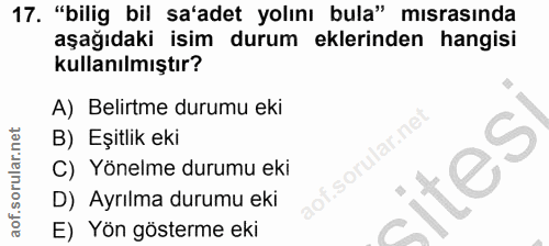 17. soru: "bilig bil sa'adet yolını bula" mısrasında aşağıdaki isim durum eklerinden hangisi kullanılmıştır? A) Belirtme durumu…