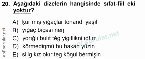 20. soru: Aşağıdaki dizelerin hangisinde sıfat-fiil eki yoktur? A) kurımış yığaçlar tonandı yaşıl C) yorığlı bulıt teg yigitlik…
