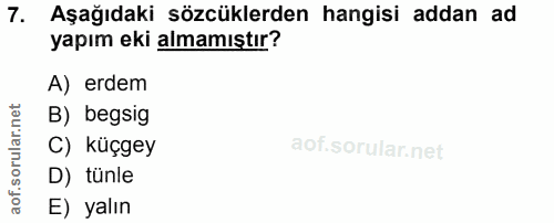 7. soru: Aşağıdaki sözcüklerden hangisi addan ad yapım eki almamıştır? A) erdem B) begsig C) küçgey D) tünle E) yalın