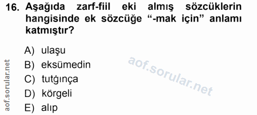 16. soru: Aşağıda zarf-fiil eki almış sözcüklerin hangisinde ek sözcüğe "-mak için" anlamı katmıştır? A) ulaşu B) eksümedin C)…