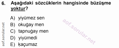6. soru: Aşağıdaki sözcüklerin hangisinde büzüşme yoktur? A) yiyümez sen B) okuğay men C) tapnugay men D) yiyümedi E) kaçumaz