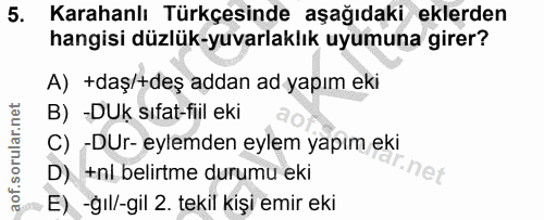 5. soru: Karahanlı Türkçesinde aşağıdaki eklerden hangisi düzlük-yuvarlaklık uyumuna girer? A) +daş/+deş addan ad yapım eki B)…