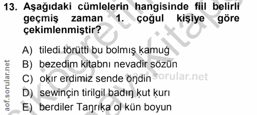 13. soru: Aşağıdaki cümlelerin hangisinde fiil belirli geçmiş zaman 1. çoğul kişiye göre çekimlenmiştir? A) tiledi törütti bu b…