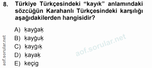 8. soru: Türkiye Türkçesindeki "kayık" anlamındaki sözcüğün Karahanlı Türkçesindeki karşılığı aşağıdakilerden hangisidir? A) k…