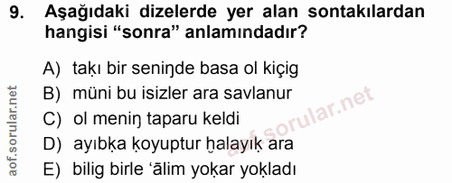 9. soru: Aşağıdaki dizelerde yer alan sontakılardan hangisi "sonra" anlamındadır? A) takı bir seninde basa ol kiçig B) müni bu…