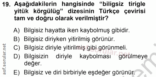 19. soru: Aşağıdakilerin hangisinde "biligsiz tirigle yitük körgülüg" dizesinin Türkçe çevirisi tam ve doğru olarak verilmiştir…