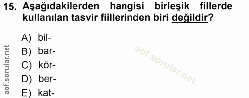 15. soru: Aşağıdakilerden hangisi birleşik fillerde kullanılan tasvir fiillerinden biri değildir? A) bil- B) bar- C) kör- D) be…