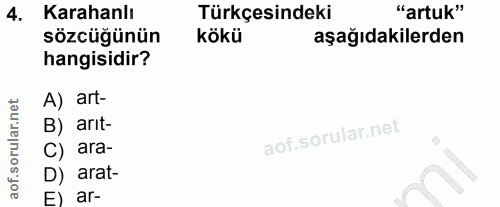 4. soru: Karahanlı Türkçesindeki "artuk" sozcugünün kökü aşağıdakilerden hangisidir? A) art- B) arit- C) ara- D) arat- E) ar-