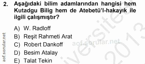 2. soru: Aşağıdaki bilim adamlarından hangisi hem Kutadgu Bilig hem de Atebetü'l-hakayık ile ilgili çalışmıştır? A) W. Radloff…