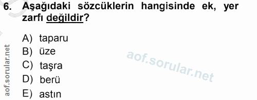 6. soru: Aşağıdaki sözcüklerin hangisinde ek, yer zarfı değildir? A) taparu B) üze C) taşra D) berü E) astın