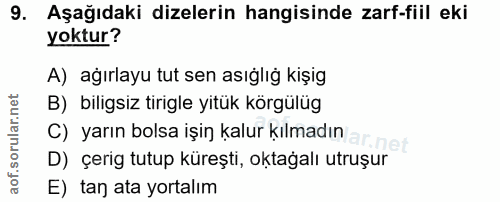 9. soru: Aşağıdaki dizelerin hangisinde zarf-fiil eki yoktur? A) ağırlayu tut sen asıglıg kişig B) biligsiz tirigle yitük körg…