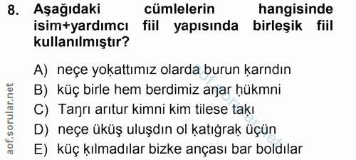 8. soru: Aşağıdaki cümlelerin hangisinde isim+yardımcı fiil yapısında birlesik fiil kullanılmıştır? A) neçe yokattımız olarda…