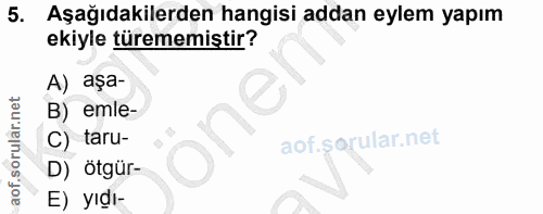 5. soru: Aşağıdakilerden hangisi addan eylem yapım ekiyle türememiştir? A) aşa- B) emle- C) taru- D) ötgür- E) yıdı-
