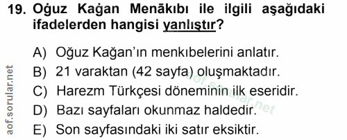 19. soru: Oğuz Kağan Menäkıbı ile ilgili aşağıdaki ifadelerden hangisi yanlıştır? A) Oğuz Kağan'ın menkıbelerini anlatır. B) 21…