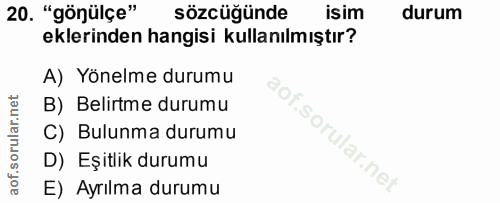 20. soru: "gönülçe" sözcüğünde isim durum eklerinden hangisi kullanılmıştır? A) Yönelme durumu B) Belirtme durumu C) Bulunma du…