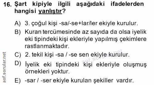 16. soru: Şart kipiyle ilgili aşağıdaki ifadelerden hangisi yanlıştır? A) 3. çoğul kişi -sa/-se+lar/ler ekiyle kurulur. B) Kura…