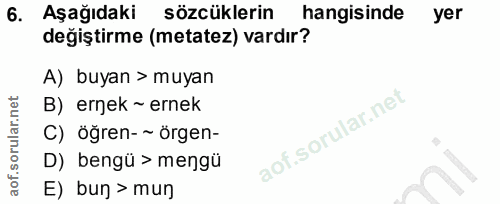 6. soru: Aşağıdaki sözcüklerin hangisinde yer degiştirme (metatez) vardır? A) buyan > muyan B) ernek ~ ernek C) öğren- ~ örgen…