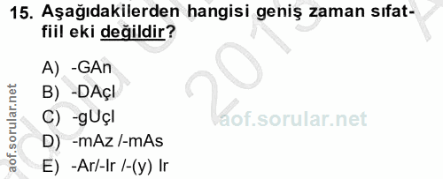 15. soru: Aşağıdakilerden hangisi geniş zaman sıfat- fiil eki değildir? A) -GAn B) -DAçl C) -gUçl of. D) -mAz/-mAs E) -Ar/-Ir /…