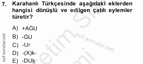 7. soru: Karahanlı Türkçesinde aşağıdaki eklerden hangisi dönüşlü ve edilgen çatılı eylemler türetir? A) +AGU B) -ĞU v C) -Ur…