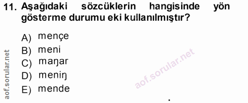 11. soru: Aşağıdaki sözcüklerin hangisinde yön gösterme durumu eki kullanılmıştır? A) mençe B) meni C) manar D) menin E) mende