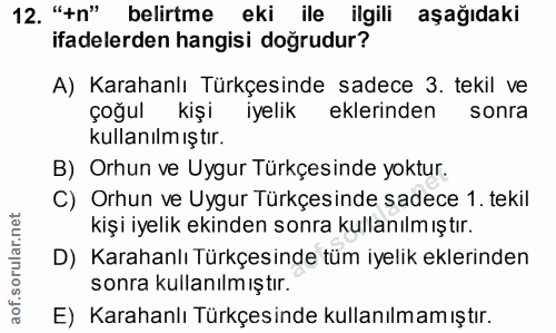 12. soru: "+n" belirtme eki ile ilgili aşağıdaki ifadelerden hangisi doğrudur? A) Karahanlı Türkçesinde sadece 3. tekil ve çoğu…