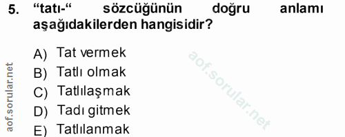 5. soru: "tatı-" sözcüğünün doğru anlamı aşağıdakilerden hangisidir? A) Tat vermek B) Tatlı olmak C) Tatlılaşmak D) Tadı gitme…
