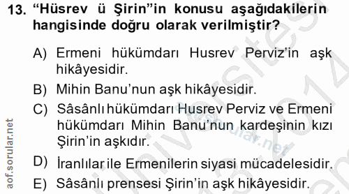 13. soru: "Hüsrev ü Şirin"in konusu aşağıdakilerin hangisinde doğru olarak verilmiştir? A) Ermeni hükümdarı Husrev Perviz'in aş…