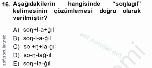 16. soru: Aşağıdakilerin hangisinde "sonlagıl" kelimesinin çözümlemesi doğru olarak verilmiştir? A) son+l-a+ğil B) son-l-a-gil…