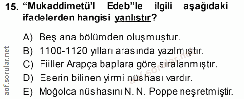 15. soru: "Mukaddimetü' Edeb"le ilgili aşağıdaki ifadelerden hangisi yanlıştır? A) Beş ana bölümden oluşmuştur. B) 1100-1120 yı…